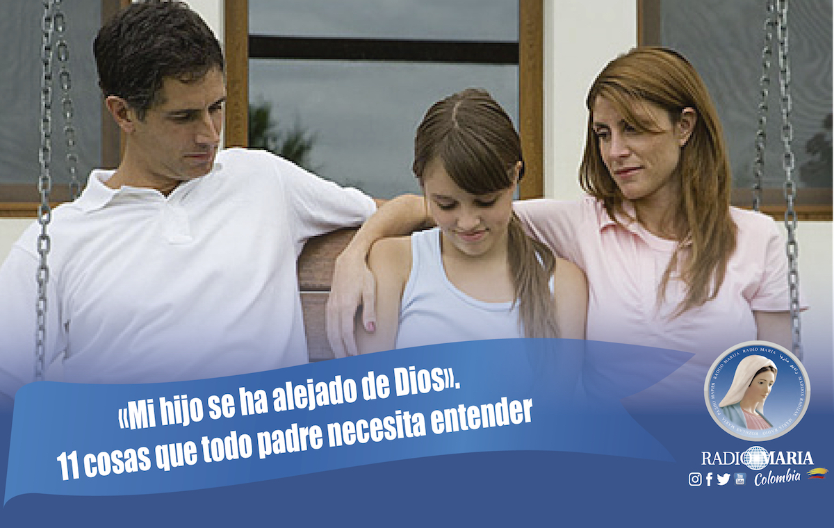 Mi hijo se ha alejado de Dios». Conoce 11 cosas que todo padre necesita  entender