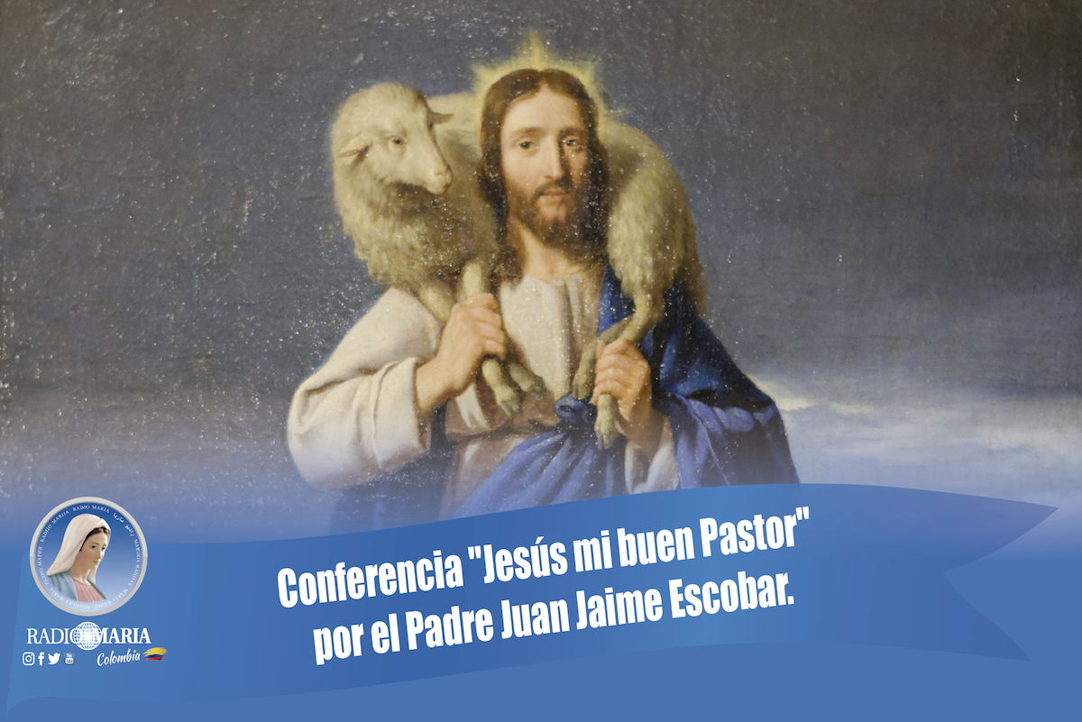 Conferencia «Jesús mi buen Pastor» por el Padre Juan Jaime Escobar.
