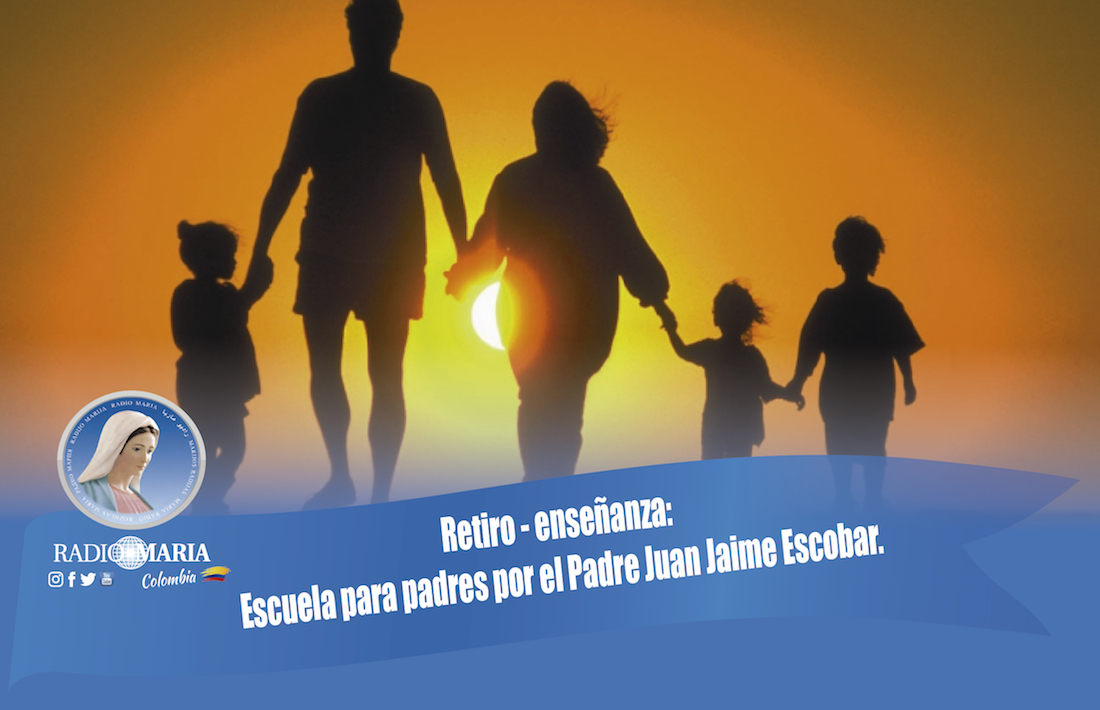 Retiro – enseñanza: Escuela para padres por el Padre Juan Jaime Escobar.