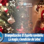 Evangelización: El Espíritu navideño: La magia y bendición del árbol