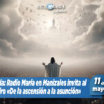 Agenda: Radio María en Manizales invita a su próximo retiro «De la Ascensión a la Asunción» el 11 de mayo