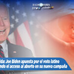Provida internacional: Joe Biden apuesta por el voto latino promoviendo el acceso al aborto en su nueva campaña